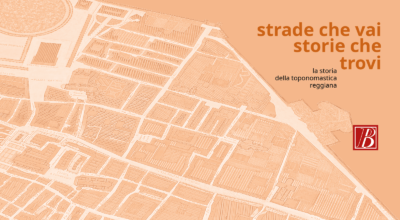 Strade che vai  storie che trovi:  la storia della  toponomastica reggiana